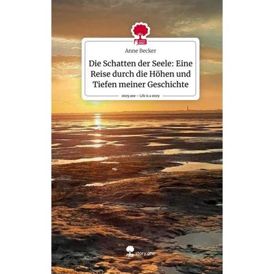Die Schatten der Seele: Eine Reise durch die Höhen und Tiefen meiner Geschichte. Life is a Story - story.one, Gebundene Ausgabe von Anne Becker,