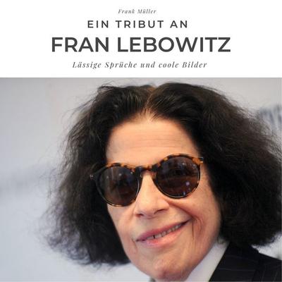 Ein Tribut an Fran Lebowitz, Taschenbuch von Frank Müller, 27amigos, 978-3-7505-0242-0