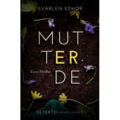 Detektei Reichert und Winter / MUTTERERDE: Kriminalroman - Detektei Reichert und Winter - Band 1, Taschenbuch von Svarlen Edhor, Epubli,