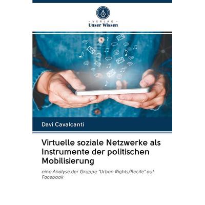 Virtuelle soziale Netzwerke als Instrumente der politischen Mobilisierung, Taschenbuch von Davi Cavalcanti, BoD - Books on Demand, 978-620-0-98787-7