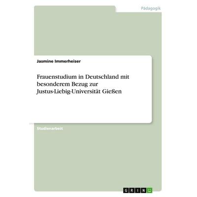 Frauenstudium in Deutschland mit besonderem Bezug zur Justus-Liebig-Universität Gießen, Taschenbuch von Jasmine Immerheiser, GRIN, 978-3-638-90279-3