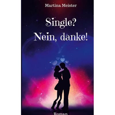 Single? Nein danke!, Taschenbuch von Martina Meister, BoD - Books on Demand, 978-3-946585-25-1