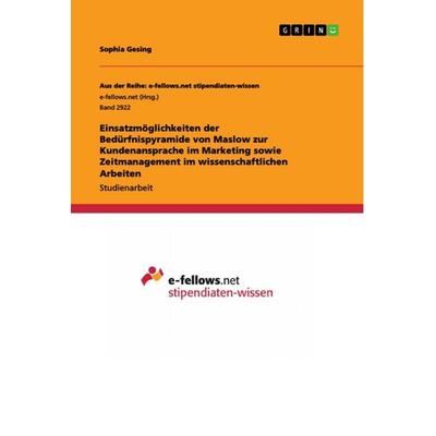 Einsatzmöglichkeiten der Bedürfnispyramide von Maslow zur Kundenansprache im Marketing sowie Zeitmanagement im wissenschaftlichen Arbeiten,