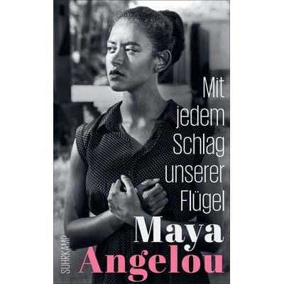 Mit jedem Schlag unserer Flügel (Maya Angelous Memoire 6), Taschenbuch von Maya Angelou, Suhrkamp