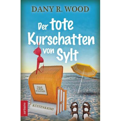 Der tote Kurschatten von Sylt, Taschenbuch von Dany R. Wood, Arturo Verlag, 978-3-910688-02-5
