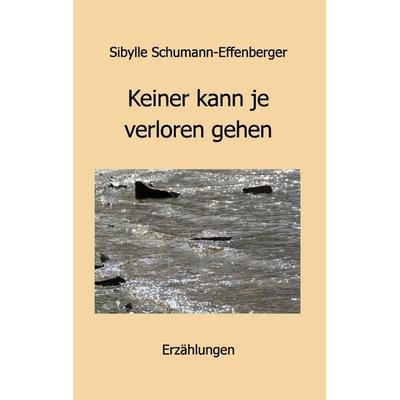 Keiner kann je verloren gehen, Taschenbuch von Sibylle Schumann-Effenberger, BoD – Books on Demand, 978-3-7322-4932-9