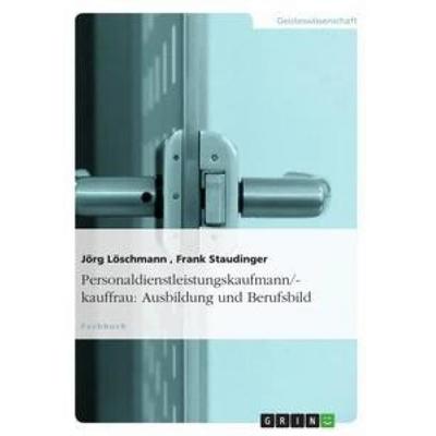 Personaldienstleistungskaufmann/-kauffrau: Ausbildung und Berufsbild, Taschenbuch von Frank Staudinger,Jörg Löschmann, GRIN, 978-3-656-23302-2