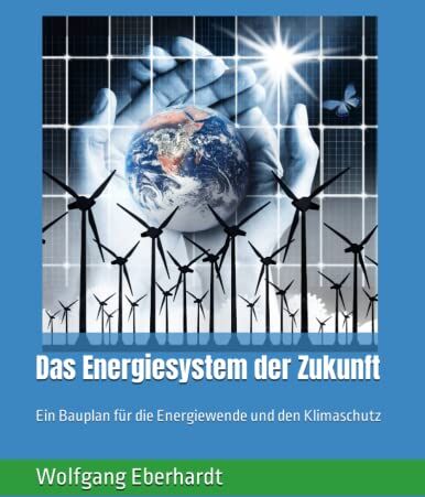 Wolfgang Eberhardt - Das Energiesystem der Zukunft: Ein Bauplan für die Energiewende und den Klimaschutz - Preis vom 09.10.2026 07:28:09 h