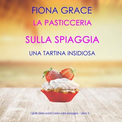 La pasticceria sulla spiaggia: Una tartina insidiosa (I gialli della pasticceria sulla spiaggia – Libro 5) - Fiona Grace, Audio, 9781094341309