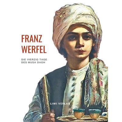 Franz Werfel: Die vierzig Tage des Musa Dagh. Vollständige Neuausgabe., Gebundene Ausgabe von Franz Werfel, Liwi Literatur- Und Wissenschaftsverlag,