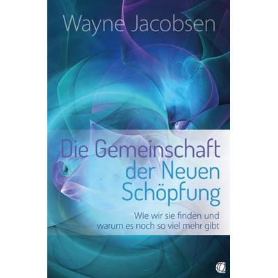 Die Gemeinschaft der Neuen Schöpfung, Taschenbuch von Wayne Jacobsen, GloryWorld-Medien, 978-3-936322-91-0