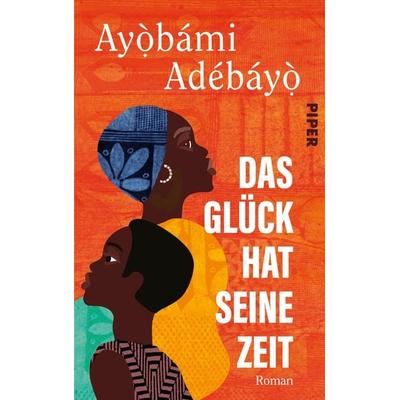 Das Glück hat seine Zeit, Gebundene Ausgabe von Ayobami Adebayo, Piper, 978-3-492-07146-8