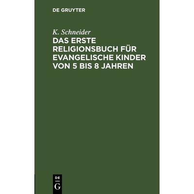Das erste Religionsbuch für evangelische Kinder von 5 bis 8 Jahren, Gebundene Ausgabe von K. Schneider, De Gruyter, 978-3-11-242789-7