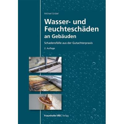 Wasser- und Feuchteschäden an Gebäuden, Taschenbuch von Michael Grübel, Fraunhofer IRB, 978-3-7388-0898-8