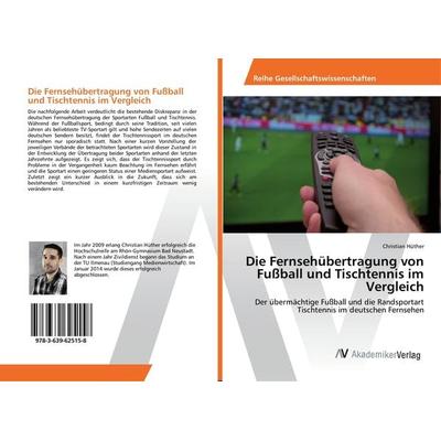 Die Fernsehübertragung von Fußball und Tischtennis im Vergleich, Taschenbuch von Christian Hüther, AV Akademikerverlag, 978-3-639-62515-8
