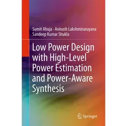 Low Power Design with High-Level Power Estimation and Power-Aware Synthesis, Fachbücher von Sandeep Kumar Shukla, Sumit Ahuja, Avinash Lakshminarayana