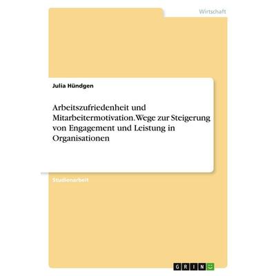 Arbeitszufriedenheit und Mitarbeitermotivation. Wege zur Steigerung von Engagement und Leistung in Organisationen, Taschenbuch von Julia Hündgen,