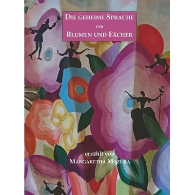 Die geheime Sprache der Blumen und Fächer, Taschenbuch von Margaretha Mazura, Buchschmiede, 978-3-99181-331-6