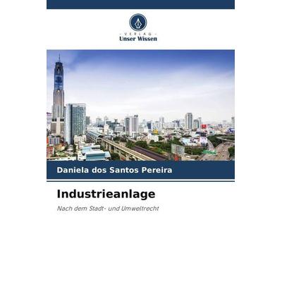 Industrieanlage, Taschenbuch von Daniela dos Santos Pereira, Verlag Unser Wissen, 978-620-6-30091-5