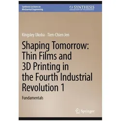 Shaping Tomorrow: Thin Films and 3D Printing in the Fourth Industrial Revolution 1, Fachbücher von Tien-Chien Jen, Kingsley Ukoba