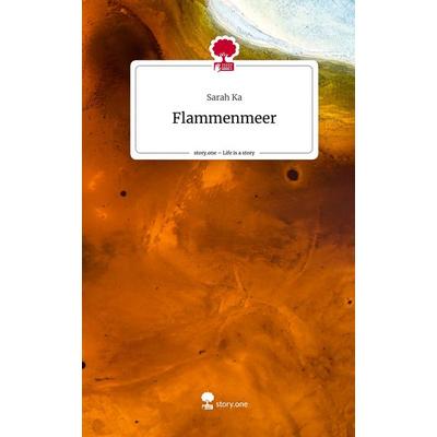 Flammenmeer. Life is a Story - story.one, Gebundene Ausgabe von Sarah Ka, Story.one publishing, 978-3-7108-4739-4