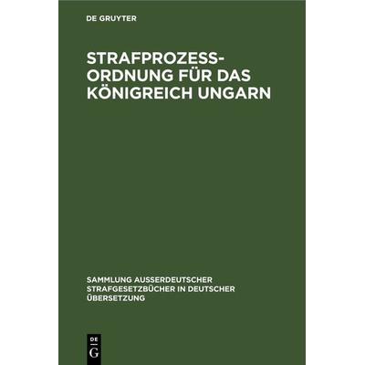 Strafprozess-Ordnung für das Königreich Ungarn, Gebundene Ausgabe von , De Gruyter, 978-3-11-127040-1