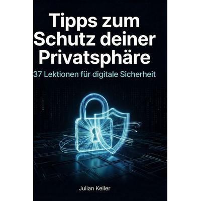Tipps zum Schutz deiner Privatsphäre, Gebundene Ausgabe von Julian Keller, BoD - Books on Demand, 978-3-695-38752-6