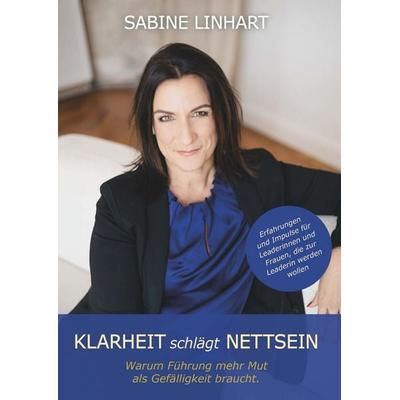 KLARHEIT schlägt NETTSEIN – Warum Führung mehr Mut als Gefälligkeit braucht, Gebundene Ausgabe von Sabine Linhart, Buchschmiede, 978-3-99192-965-9
