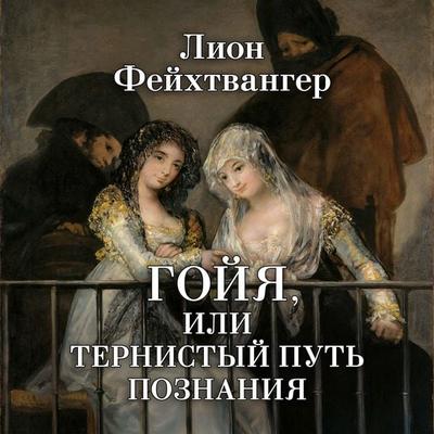 Goyya, ili Ternistyy put' poznaniya - Lion Feuchtwanger, Audio, 9785389312074