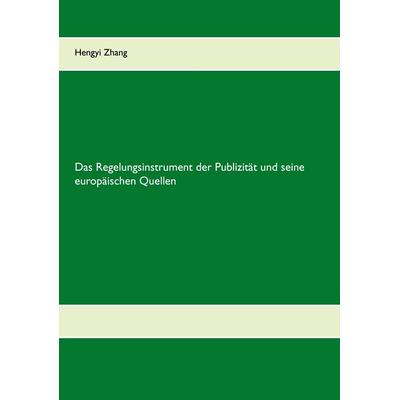 Das Regelungsinstrument der Publizität und seine europäischen Quellen, Taschenbuch von Hengyi Zhang, BoD – Books on Demand, 978-3-7322-9059-8