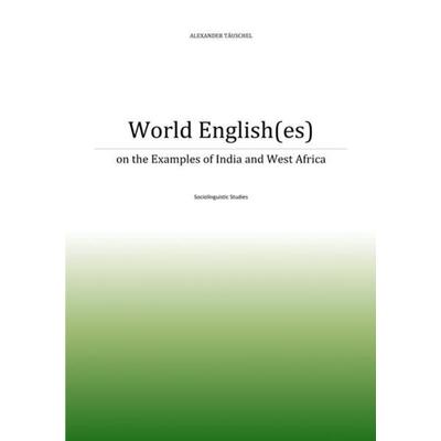World English(es) on the Examples of India and Nigeria, Taschenbuch von Alexander Täuschel, Epubli, 978-3-7375-0069-2
