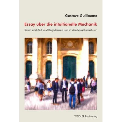 Essay über die intuitionelle Mechanik, Paperback von Gustave Guillaume, Weidler Buchverlag Berlin, 978-3-89693-782-7