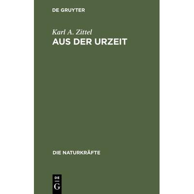 Aus der Urzeit, Gebundene Ausgabe von Karl A. Zittel, De Gruyter Oldenbourg, 978-3-486-72305-2