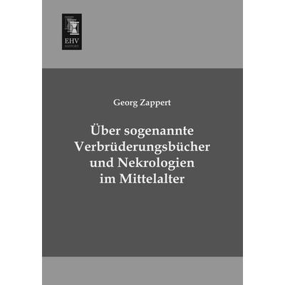 Über sogenannte Verbrüderungsbücher und Nekrologien im Mittelalter, Taschenbuch von Georg Zappert, EHV-History, 978-3-95564-321-8