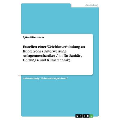 Erstellen einer Weichlotverbindung an Kupferrohr (Unterweisung Anlagenmechaniker / -in für Sanitär-, Heizungs- und Klimatechnik), Taschenbuch von