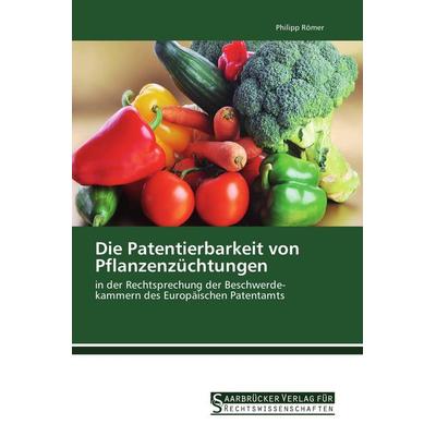Die Patentierbarkeit von Pflanzenzüchtungen, Taschenbuch von Philipp Römer, Saarbrücker Verlag für Rechtswissenschaften, 978-3-86194-165-1