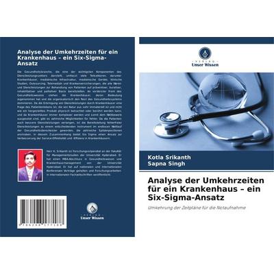 Analyse der Umkehrzeiten für ein Krankenhaus - ein Six-Sigma-Ansatz, Taschenbuch von Kotla Srikanth,Sapna Singh, Verlag Unser Wissen,
