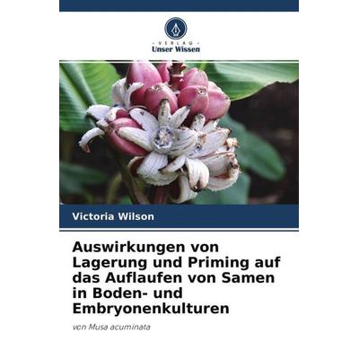 Auswirkungen von Lagerung und Priming auf das Auflaufen von Samen in Boden- und Embryonenkulturen, Taschenbuch von Victoria Wilson, Verlag Unser