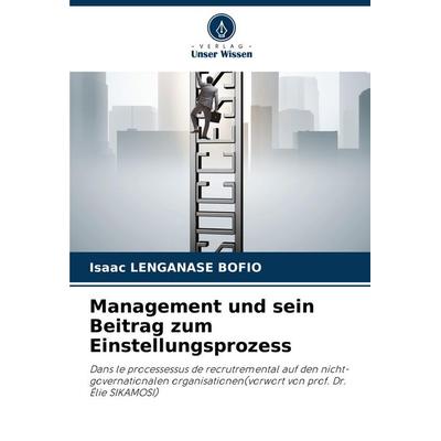 Management und sein Beitrag zum Einstellungsprozess, Taschenbuch von Isaac Lenganase Bofio, Verlag Unser Wissen, 978-620-8-56782-8
