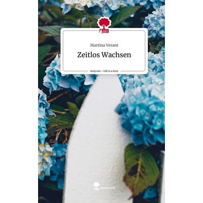 Zeitlos Wachsen. Life is a Story - story.one, Gebundene Ausgabe von Martina Verant, Storylution, 978-3-7115-6934-9