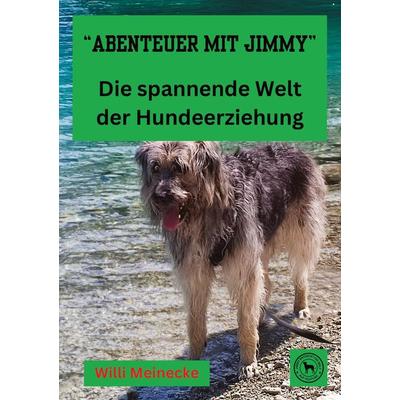 'Abenteuer mit Jimmy ' Die spannende Welt der Hundeerziehung, Taschenbuch von Willi Meinecke, Tredition, 978-3-7592-0461-5