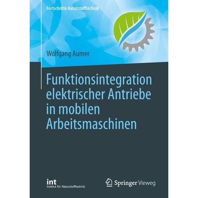 Funktionsintegration elektrischer Antriebe in mobilen Arbeitsmaschinen, Taschenbuch von Wolfgang Aumer, Springer Berlin, 978-3-662-57456-0