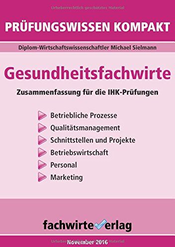 Michael Sielmann - Gesundheitsfachwirte: Prüfungswissen kompakt: Kurzfassung des gesamten Stoffs für die IHK-Klausuren - Preis vom 30.09.2026 09:01:18 h