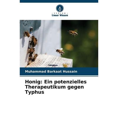 Honig: Ein potenzielles Therapeutikum gegen Typhus, Taschenbuch von Muhammad Barkaat Hussain, Verlag Unser Wissen, 978-620-9-20904-8