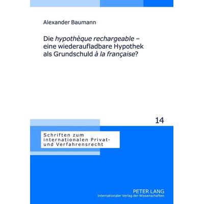 Die «hypothèque rechargeable» – eine wiederaufladbare Hypothek als Grundschuld «à la française»?, Gebundene Ausgabe von Alexander Baumann, Peter Lang