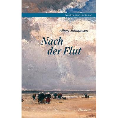 Nach der Flut, Taschenbuch von Albert Johannsen, Husum Druck- und Verlagsgesellschaft, 978-3-89876-444-5