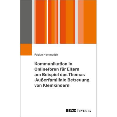 Kommunikation in Onlineforen für Eltern am Beispiel des Themas ›Außerfamiliale Betreuung von Kleinkindern‹, Taschenbuch von Fabian Hemmerich, Juventa