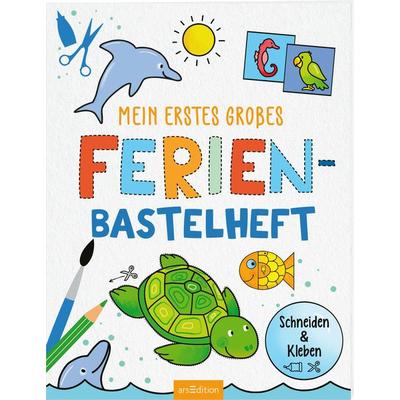 Bastelhefte: Mein erstes großes Ferien-Bastelheft, Taschenbuch von , arsedition, 978-3-8458-5709-1
