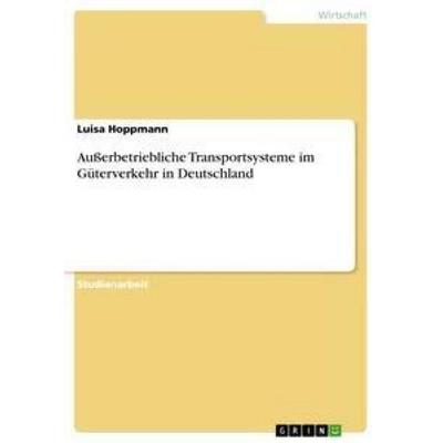 Außerbetriebliche Transportsysteme im Güterverkehr in Deutschland, Taschenbuch von Luisa Hoppmann, GRIN, 978-3-656-21222-5