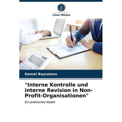 'Interne Kontrolle und interne Revision in Non-Profit-Organisationen'; Taschenbuch von Kamal Bayramov, Verlag Unser Wissen, 978-620-3-82320-2